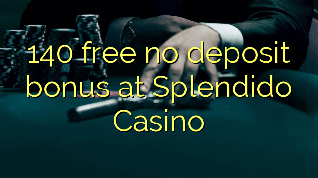140 free no deposit bonus at Splendido Casino