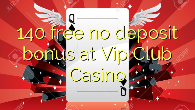 140 free no deposit bonus at Vip Club Casino