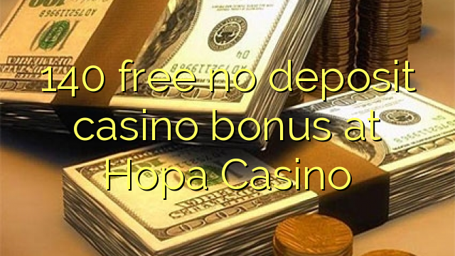 140 liberigi neniun deponejo kazino bonus en Hopa Kazino