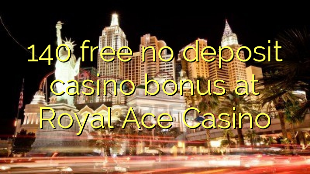 140 wewete kahore bonus tāpui Casino i Royal Ace Casino