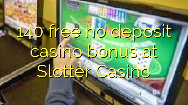 140 percuma tiada bonus kasino deposit di Slotter Casino