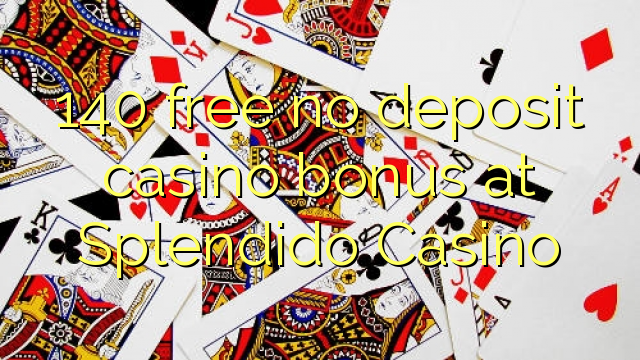 140 free no deposit casino bonus at Splendido Casino