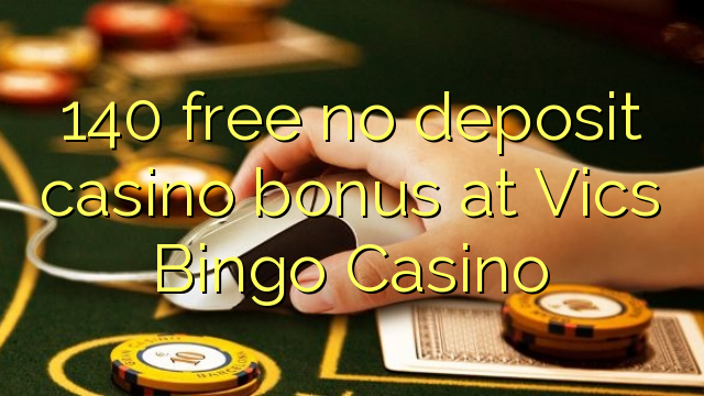 140 gratis geen deposito bonus by Vics Bingo Casino