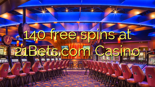 140 free spins at 21Bets.com Casino