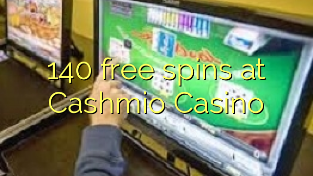 140 putaran percuma di Cashmio Casino