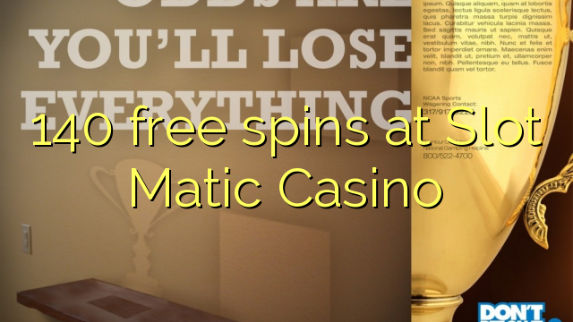 140 free spins at Slot Matic Casino