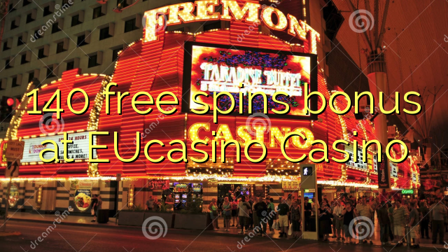 140 free spins bonus at EUCasino