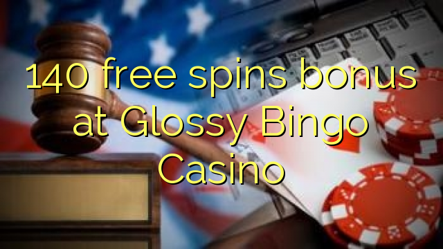 I-140 yamahhala i-spin bonus ku-Glossy Bingo Casino