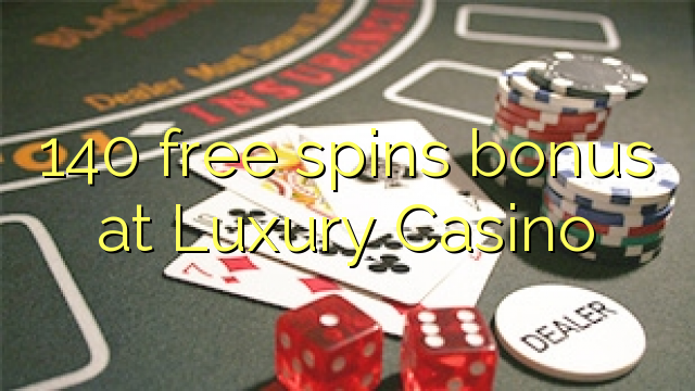 140 free spins bonus at Luxury Casino