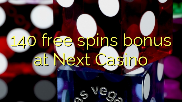 140 free spins bonus at Next Casino