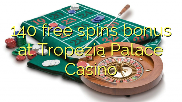 140 free spins bonus at Tropezia Palace Casino