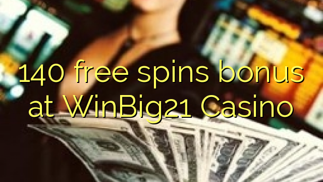 140 free spins bonus at WinBig21 Casino