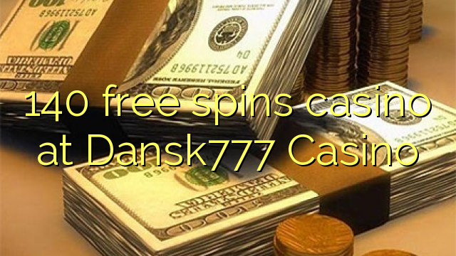 140 free spins casino at Dansk777 Casino