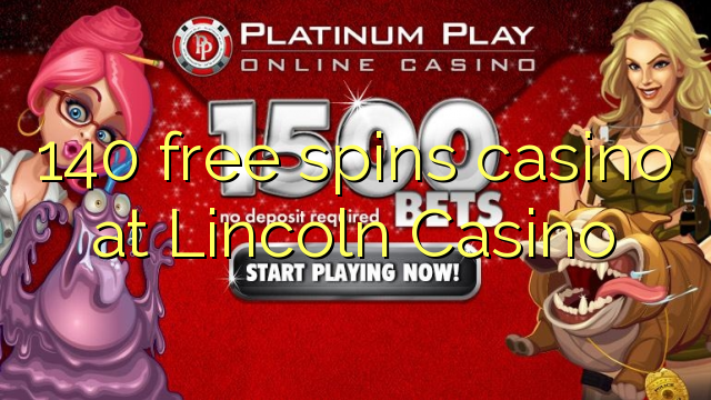 140 free spins casino at Lincoln Casino