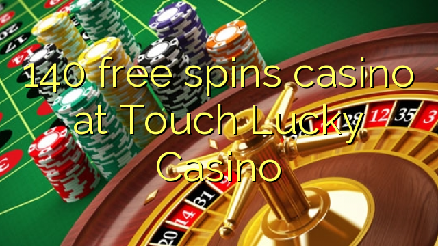 140 free spins casino at Touch Lucky Casino