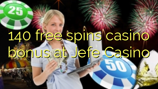 140 free spins casino bonus at Jefe Casino