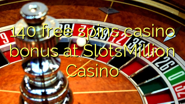 140 უფასო ტრიალებს კაზინო ბონუსების SlotsMillion Casino