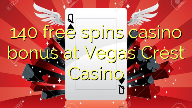 140 free spins casino bonus at Vegas Crest Casino