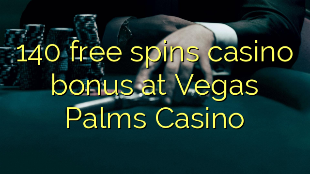 140 free spins gidan caca a Vegas Palms Casino