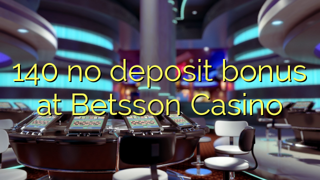 140 no deposit bonus at Betsson Casino