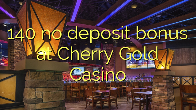140 walang deposit bonus sa Cherry Gold Casino