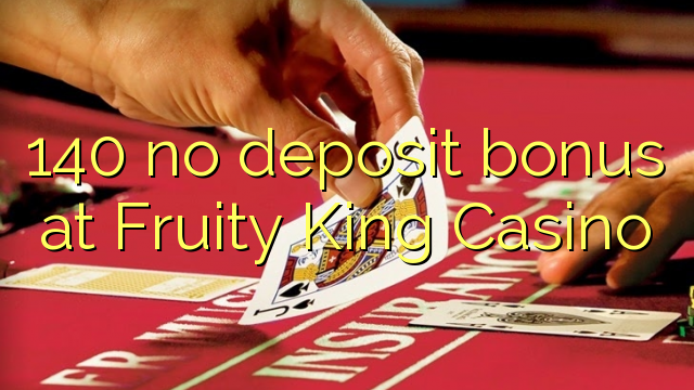 140 walang deposit bonus sa Fruity King Casino