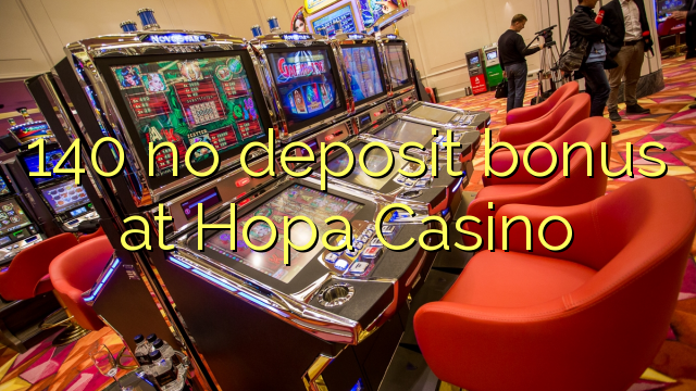 140 no deposit bonus at Hopa Casino