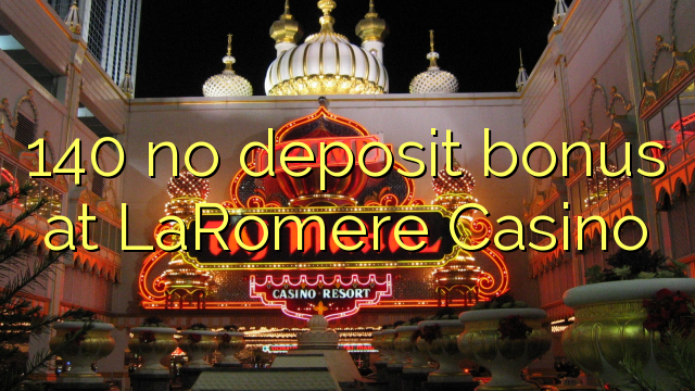 140 không có tiền đặt cọc tại LaRomere Casino