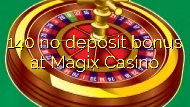 140 no deposit bonus at Magix Casino