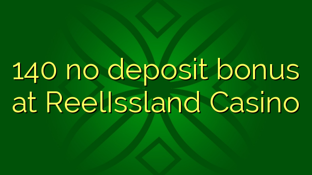 140 no deposit bonus at ReelIssland Casino