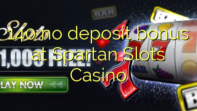 140 no deposit bonus at Spartan Slots Casino 140 no deposit bonus at Spartan Slots Casino