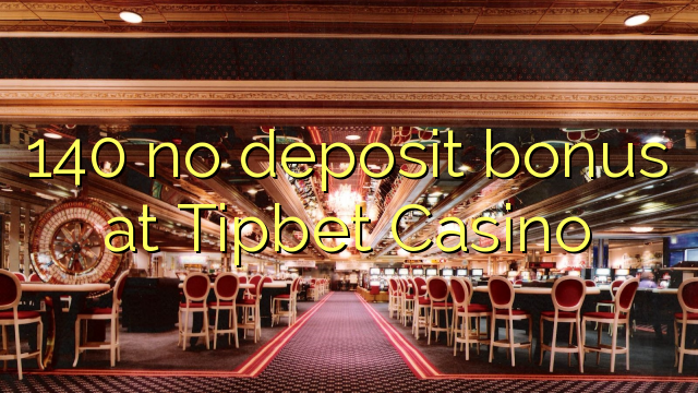 140 no deposit bonus at Tipbet Casino