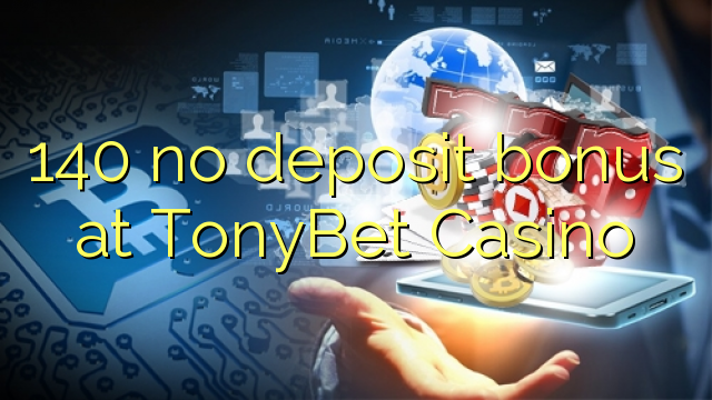 140 no deposit bonus at TonyBet Casino