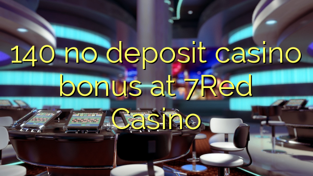 រង្វាន់ casino កាស៊ីណូ 140 គ្មានដាក់ប្រាក់នៅកាស៊ីណូ 7Red