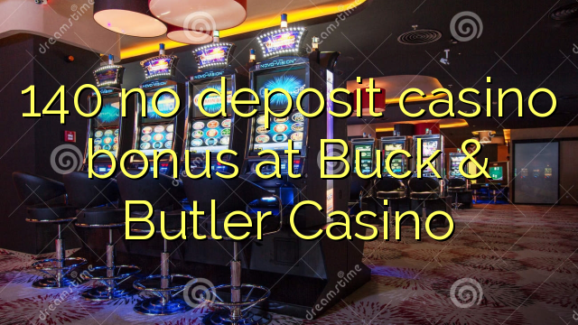 140 no deposit casino bonus at Buck & Butler Casino