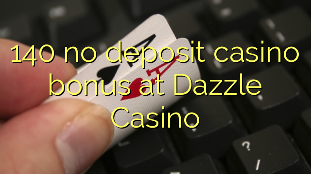 140 no deposit casino bonus at Dazzle Casino