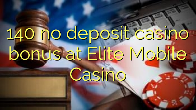 140 no deposit casino bonus at Elite Mobile Casino