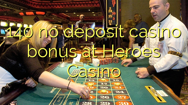 140 Heroes Casino hech depozit kazino bonus