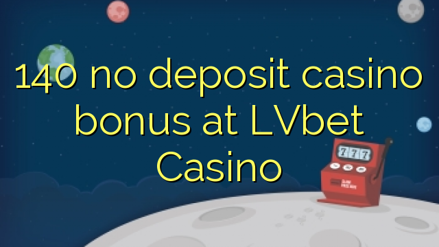 140 no deposit casino bonus at LVbet Casino