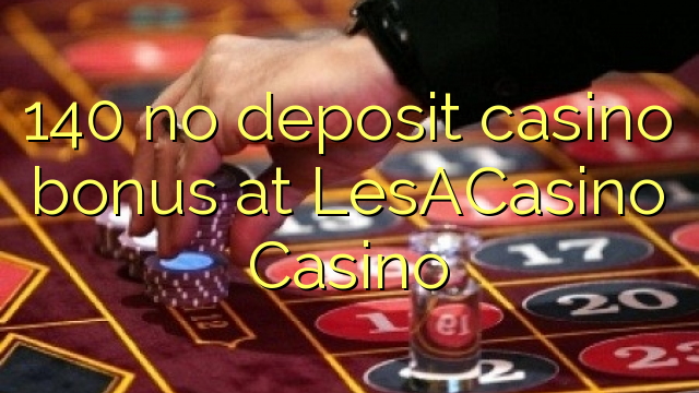 140 no deposit casino bonus at LesACasino 