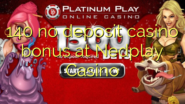 140 no deposit casino bonus at Nedplay Casino