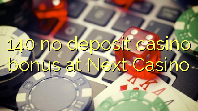 140 no deposit casino bonus at Next Casino