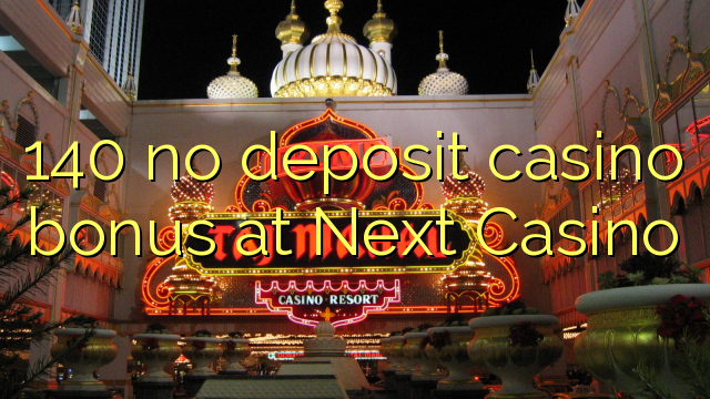 140 no deposit casino bonus at Next Casino