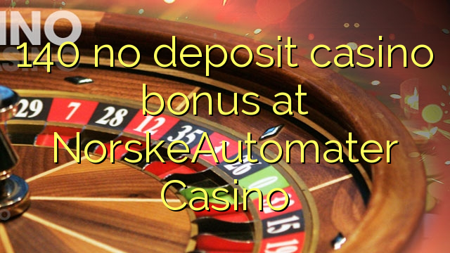 140 no deposit casino bonus at NorskeAutomater Casino