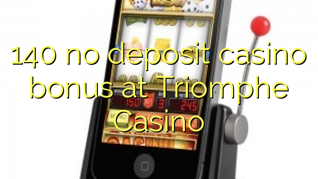 140 no deposit casino bonus at Triomphe Casino