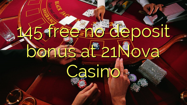 145 miễn phí không có tiền gửi tại 21Nova Casino