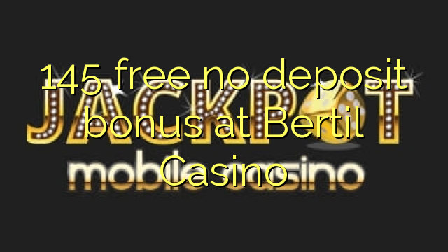 145 free no deposit bonus at Bertil Casino