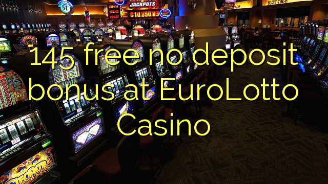 145 ឥតគិតថ្លៃមិនមានប្រាក់តំកល់នៅ EuroLotto Casino