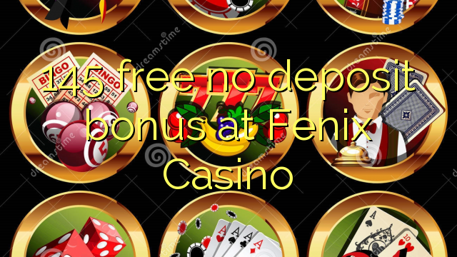 145 free no deposit bonus at Fenix Casino