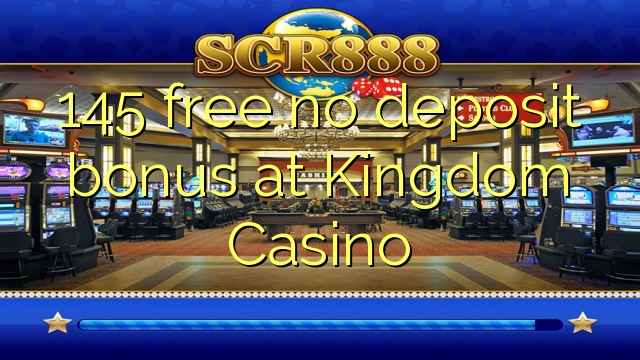 145 free no deposit bonus at Kingdom Casino